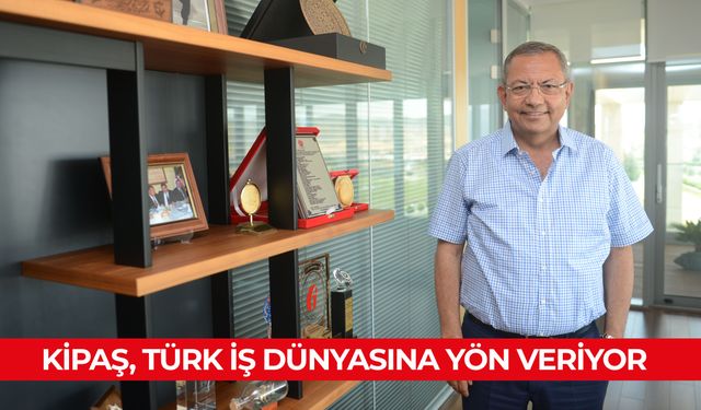 KİPAŞ, TÜRK İŞ DÜNYASINA YÖN VERİYOR