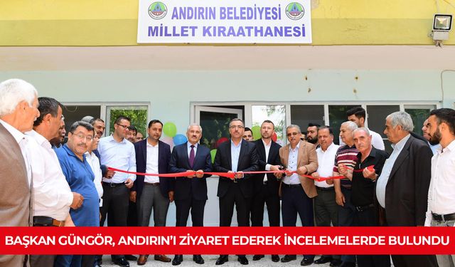 BAŞKAN GÜNGÖR, ANDIRIN’I ZİYARET EDEREK İNCELEMELERDE BULUNDU