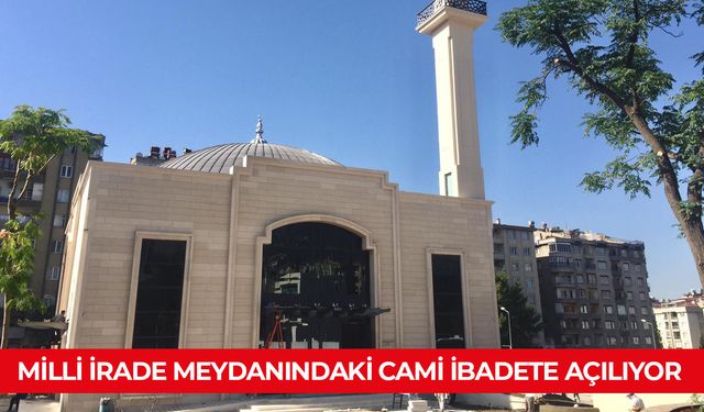 MİLLİ İRADE MEYDANINDAKİ CAMİ İBADETE AÇILIYOR