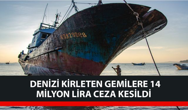 Denizi kirleten gemilere 14 milyon lira ceza kesildi