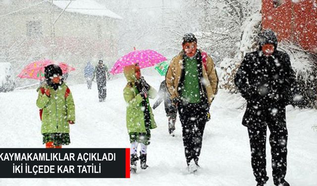 KAYMAKAMLIKLAR AÇIKLADI..İKİ İLÇEDE KAR TATİLİ!