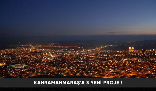 KAHRAMANMARAŞ’A 3 YENİ PROJE !