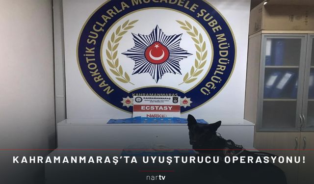 KAHRAMANMARAŞ’TA UYUŞTURUCU OPERASYONU!