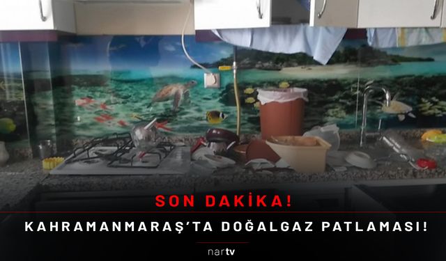 KAHRAMANMARAŞ’TA DOĞALGAZ PATLAMASI!