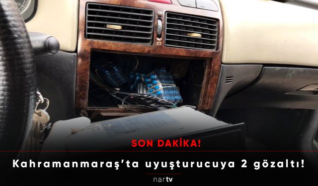 SON DAKİKA! Kahramanmaraş’ta uyuşturucuya 2 gözaltı!