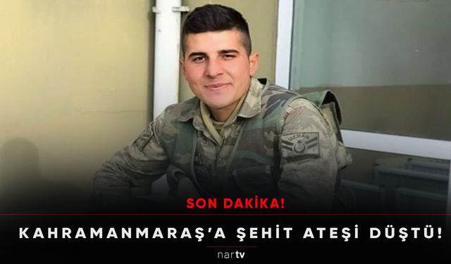 SON DAKİKA: Kahramanmaraş'a Şehit Ateşi Düştü!