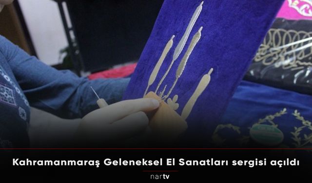 Kahramanmaraş Geleneksel El Sanatları sergisi açıldı