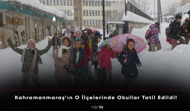 Kahramanmaraş’ın O İlçelerinde Okullar Tatil Edildi!