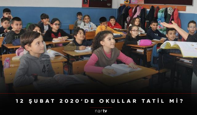 12 ŞUBAT 2020’DE OKULLAR TATİL Mİ?