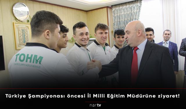 Türkiye Şampiyonası öncesi İl Milli Eğitim Müdürüne ziyaret!