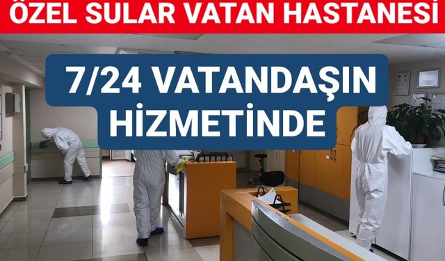 ÖZEL SULAR VATAN HASTANESİ 7/24 VATANDAŞIN HİZMETİNDE!