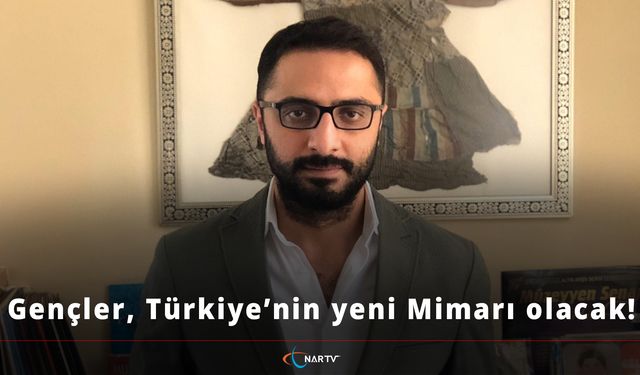 Gençler, Türkiye’nin yeni Mimarı olacak