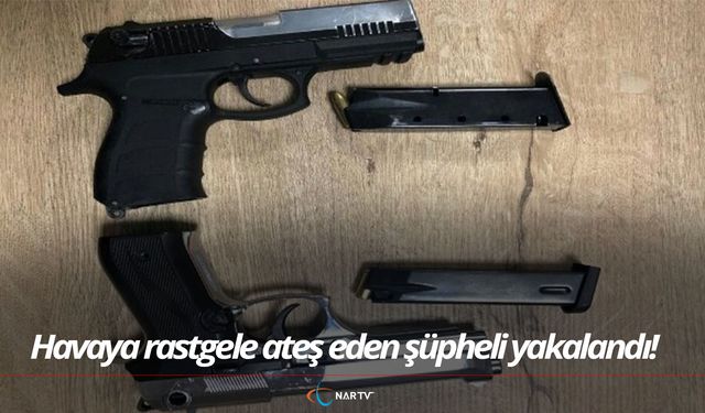 Havaya rastgele ateş eden şüpheli yakalandı