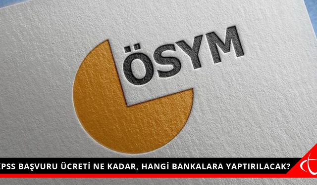 KPSS BAŞVURU ÜCRETİ NE KADAR, HANGİ BANKALARA YAPTIRILACAK?