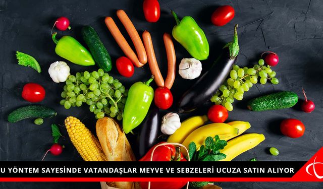 BU YÖNTEM SAYESİNDE VATANDAŞLAR MEYVE VE SEBZELERİ UCUZA SATIN ALIYOR