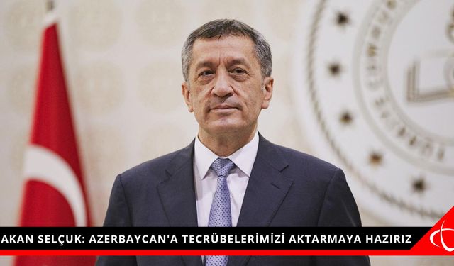 BAKAN SELÇUK: AZERBAYCAN'A TECRÜBELERİMİZİ AKTARMAYA HAZIRIZ