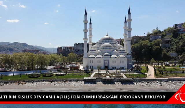 ALTI BİN KİŞİLİK DEV CAMİİ AÇILIŞ İÇİN CUMHURBAŞKANI ERDOĞAN'I BEKLİYOR