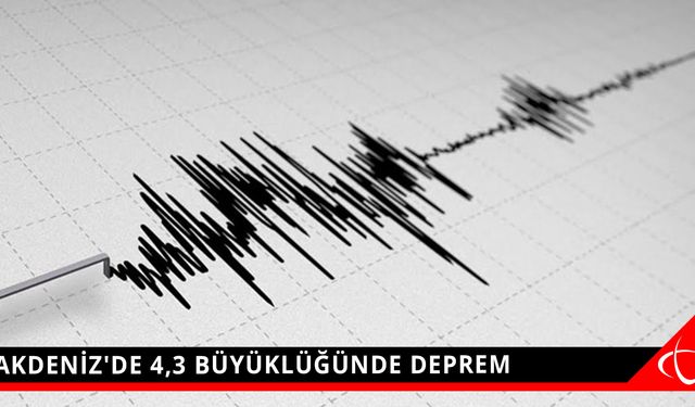 AKDENİZ'DE 4,3 BÜYÜKLÜĞÜNDE DEPREM