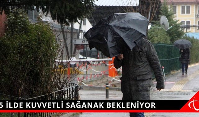 5 İLDE KUVVETLİ SAĞANAK BEKLENİYOR