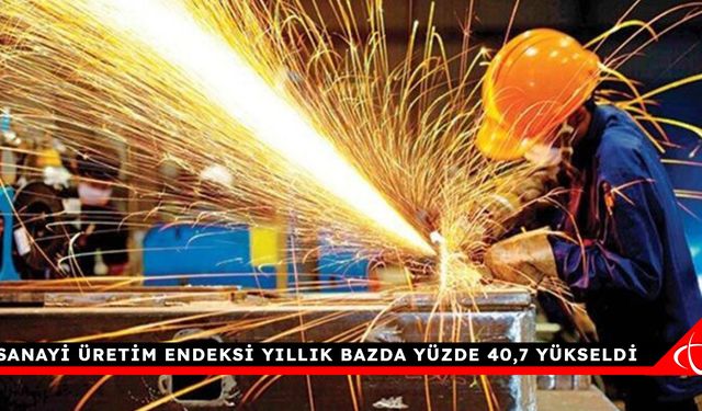 Sanayi üretim endeksi yıllık bazda yüzde 40,7 yükseldi