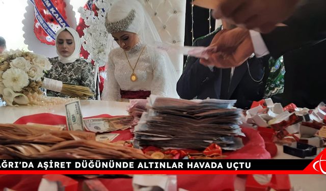 Ağrı'da aşiret düğününde altınlar havada uçtu