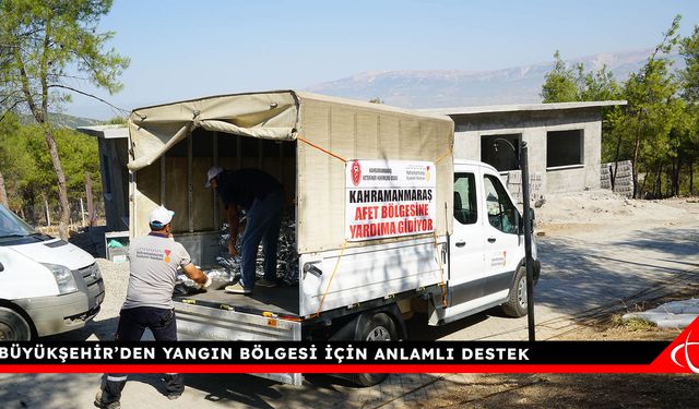 Büyükşehir’den Yangın Bölgesi İçin Anlamlı Destek