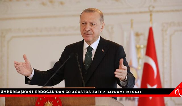 Cumhurbaşkanı Erdoğan'dan 30 Ağustos Zafer Bayramı mesajı