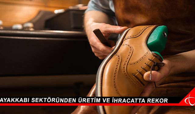 Ayakkabı sektöründen üretim ve ihracatta rekor