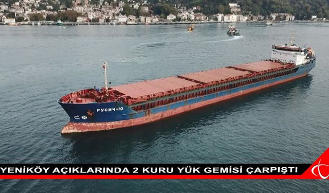 Yeniköy açıklarında 2 kuru yük gemisi çarpıştı