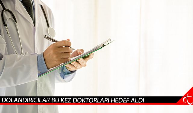 Dolandırıcılar bu kez doktorları hedef aldı