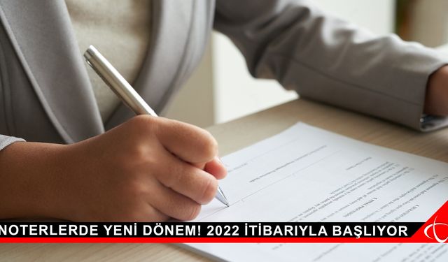 Noterlerde yeni dönem! 2022 itibarıyla başlıyor