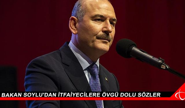 Bakan Soylu'dan itfaiyecilere övgü dolu sözler