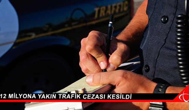 12 milyona yakın trafik cezası kesildi