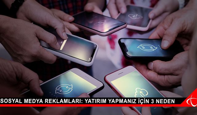 Sosyal medya reklamları: yatırım yapmanız için 3 neden