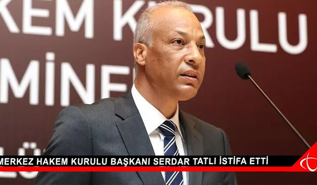 Merkez Hakem Kurulu Başkanı Serdar Tatlı istifa etti