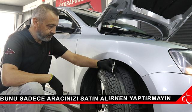 Bunu sadece aracınızı satın alırken yaptırmayın