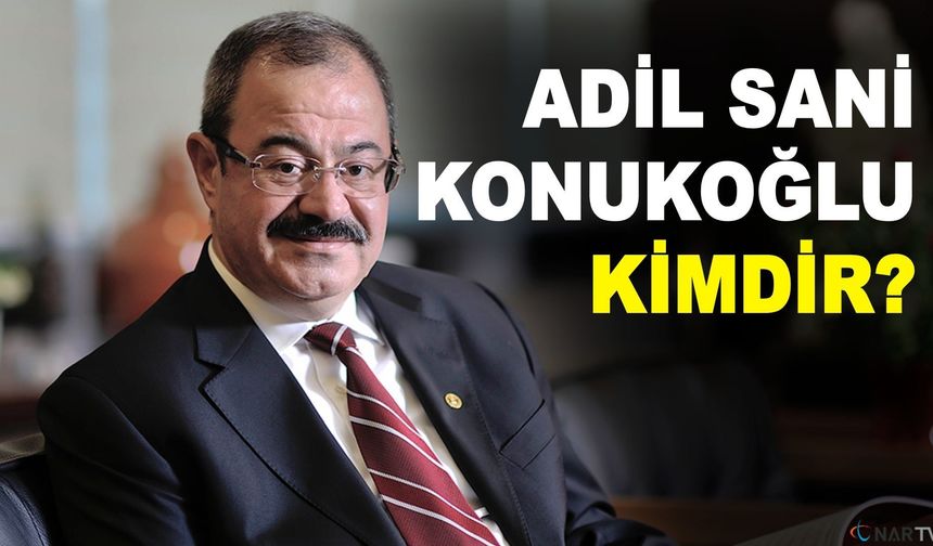 Adil Sani Konukoğlu Kimdir?