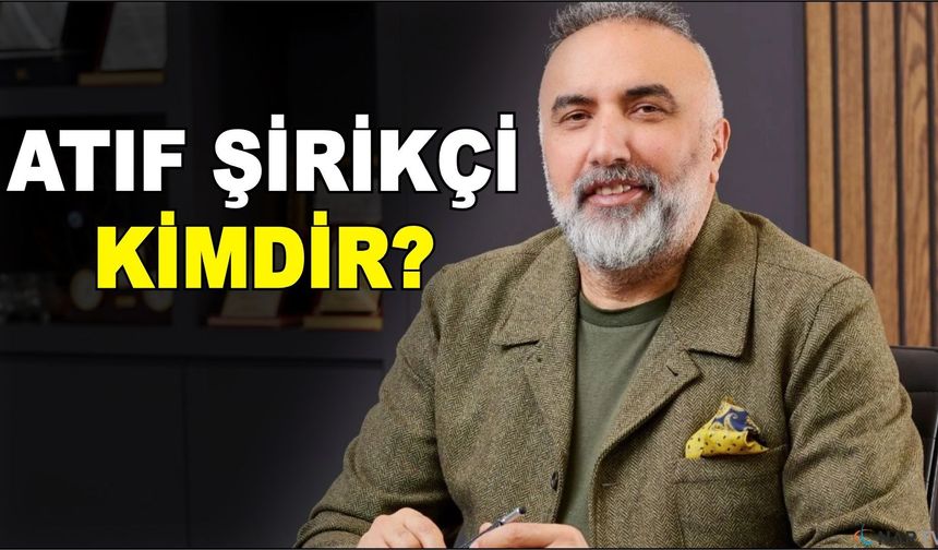 Atıf Şirikçi Kimdir?